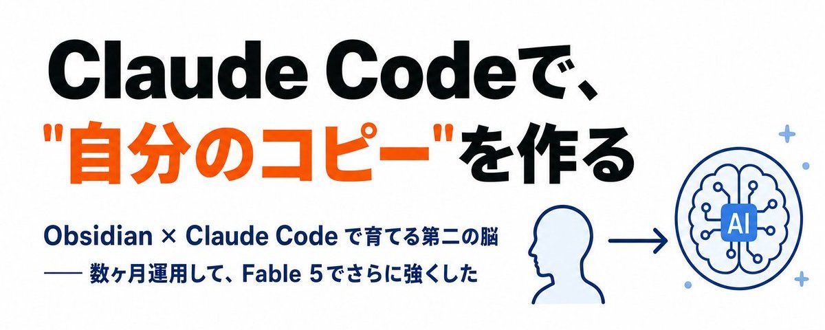 Claude Code で「自分の分身」を作る方法：数ヶ月かけて構築した「第二の脳」の全記録と Fable 5 による完成