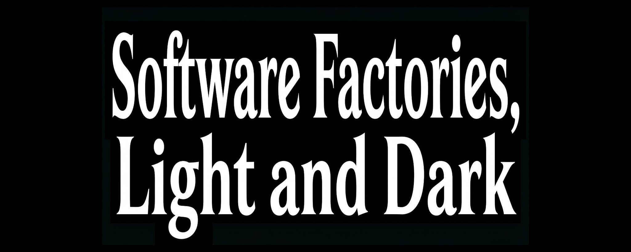 Software Factories, Light and Dark