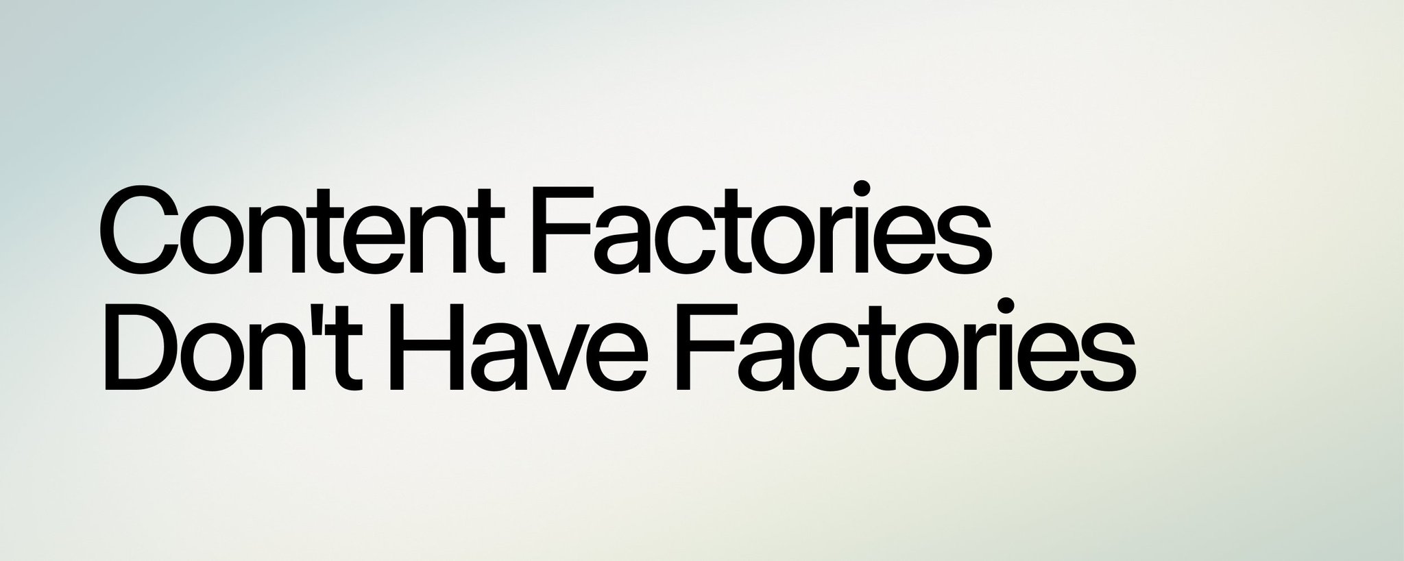Content Factories Don't Have Factories