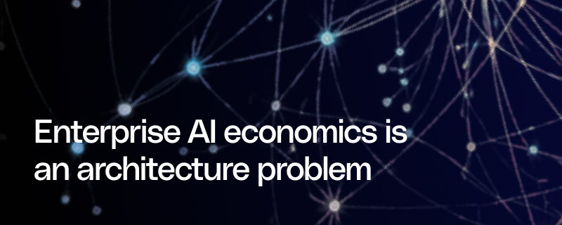 Enterprise AI economics is an architecture problem