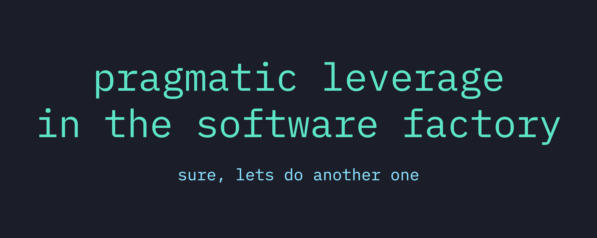 Pragmatic Leverage in the Software Factory